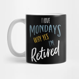 I Love Mondays Why Yes I'm Retired Mug